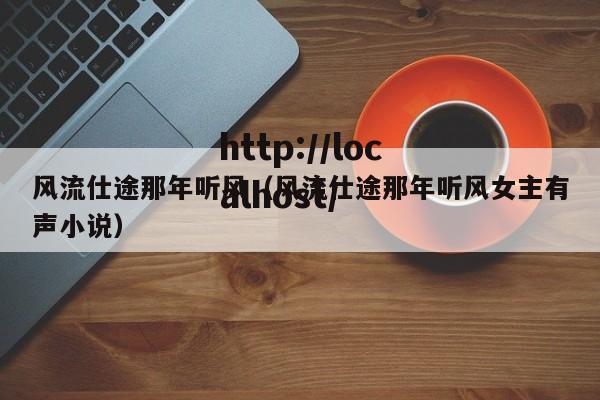 风流仕途那年听风（风流仕途那年听风女主有声小说）